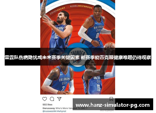 雷霆队伤病隐忧成未来赛季关键因素 新赛季能否克服健康难题仍待观察 雷霆队伤病隐忧成未来赛季关键因素 新赛季能否克服健康难题仍待观察