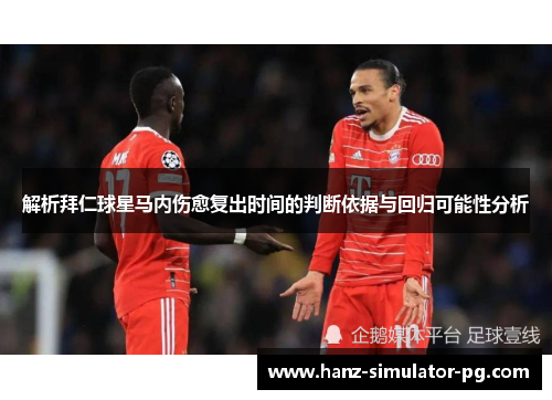 解析拜仁球星马内伤愈复出时间的判断依据与回归可能性分析 解析拜仁球星马内伤愈复出时间的判断依据与回归可能性分析