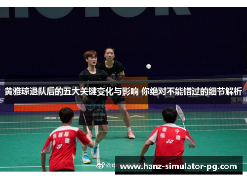黄雅琼退队后的五大关键变化与影响 你绝对不能错过的细节解析 黄雅琼退队后的五大关键变化与影响 你绝对不能错过的细节解析