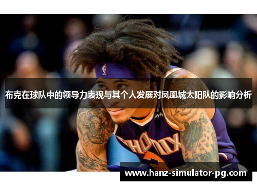 布克在球队中的领导力表现与其个人发展对凤凰城太阳队的影响分析