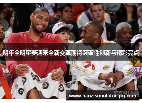 明年全明星赛迎来全新变革期待突破性创新与精彩亮点 明年全明星赛迎来全新变革期待突破性创新与精彩亮点
