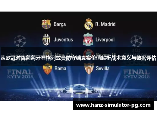 从欧冠对阵葡萄牙看格列兹曼防守端真实价值解析战术意义与数据评估 从欧冠对阵葡萄牙看格列兹曼防守端真实价值解析战术意义与数据评估