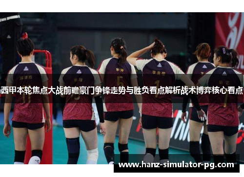 西甲本轮焦点大战前瞻豪门争锋走势与胜负看点解析战术博弈核心看点