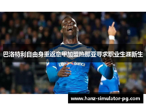 巴洛特利自由身重返意甲加盟热那亚寻求职业生涯新生 巴洛特利自由身重返意甲加盟热那亚寻求职业生涯新生